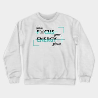 Where focus goes, energy flows. Inspirational Quote! Positive. Crewneck Sweatshirt